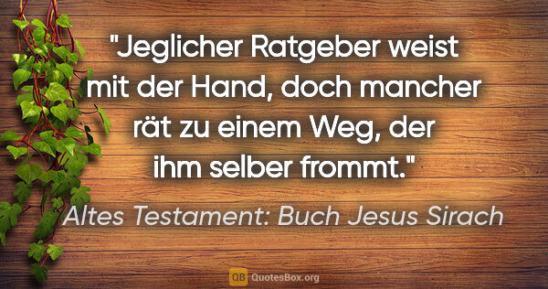Altes Testament: Buch Jesus Sirach Zitat: "Jeglicher Ratgeber weist mit der Hand, doch mancher rät zu..."