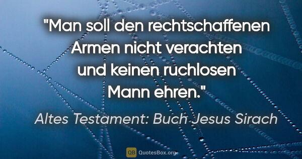 Altes Testament: Buch Jesus Sirach Zitat: "Man soll den rechtschaffenen Armen nicht verachten und keinen..."