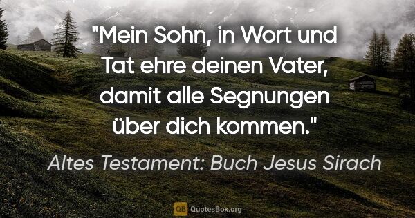 Altes Testament: Buch Jesus Sirach Zitat: "Mein Sohn, in Wort und Tat ehre deinen Vater, damit alle..."