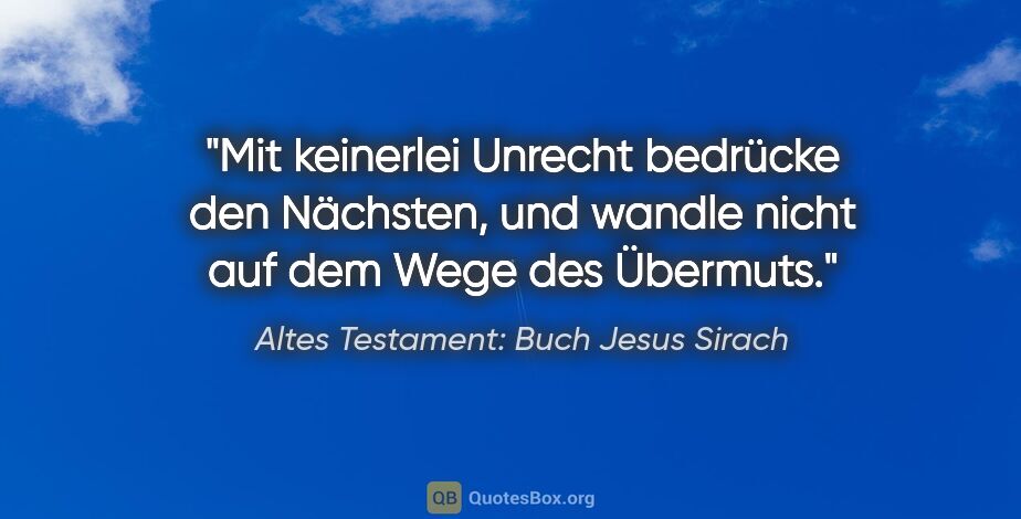 Altes Testament: Buch Jesus Sirach Zitat: "Mit keinerlei Unrecht bedrücke den Nächsten, und wandle nicht..."