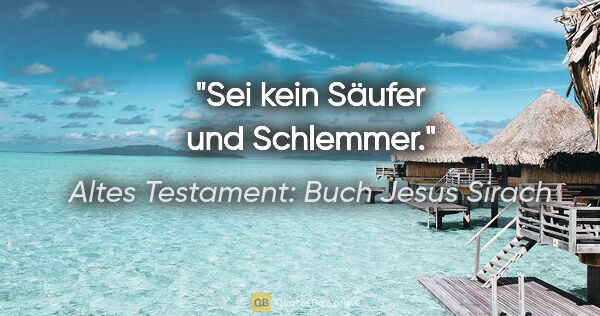 Altes Testament: Buch Jesus Sirach Zitat: "Sei kein Säufer und Schlemmer."