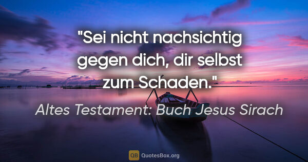 Altes Testament: Buch Jesus Sirach Zitat: "Sei nicht nachsichtig gegen dich, dir selbst zum Schaden."