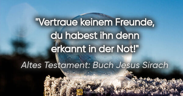 Altes Testament: Buch Jesus Sirach Zitat: "Vertraue keinem Freunde, du habest ihn denn erkannt in der Not!"