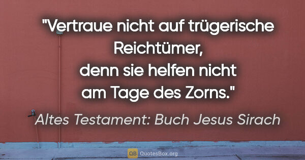 Altes Testament: Buch Jesus Sirach Zitat: "Vertraue nicht auf trügerische Reichtümer, denn sie helfen..."