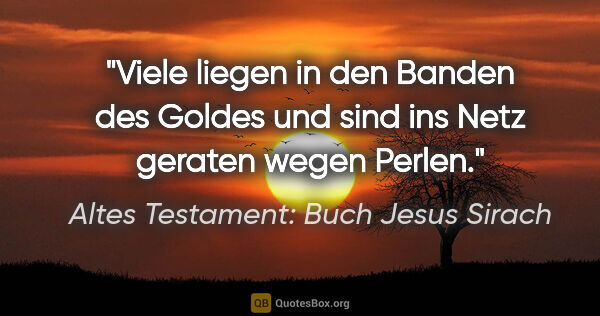 Altes Testament: Buch Jesus Sirach Zitat: "Viele liegen in den Banden des Goldes und sind ins Netz..."
