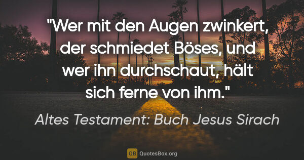 Altes Testament: Buch Jesus Sirach Zitat: "Wer mit den Augen zwinkert, der schmiedet Böses, und wer ihn..."