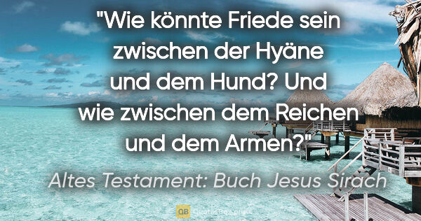 Altes Testament: Buch Jesus Sirach Zitat: "Wie könnte Friede sein zwischen der Hyäne und dem Hund? Und..."