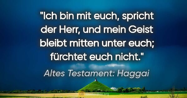 Altes Testament: Haggai Zitat: "Ich bin mit euch, spricht der Herr, und mein Geist bleibt..."