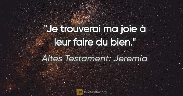 Altes Testament: Jeremia Zitat: "Je trouverai ma joie à leur faire du bien."