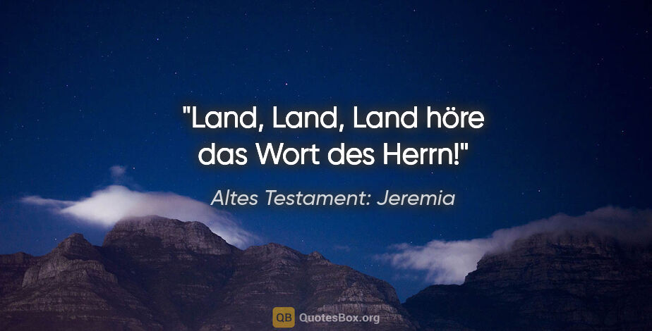 Altes Testament: Jeremia Zitat: "Land, Land, Land höre das Wort des Herrn!"