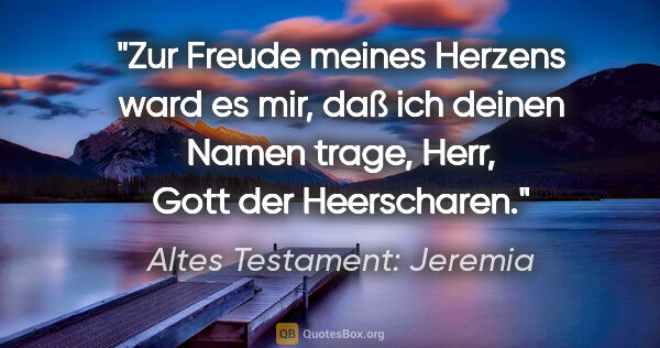 Altes Testament: Jeremia Zitat: "Zur Freude meines Herzens ward es mir, daß ich deinen Namen..."