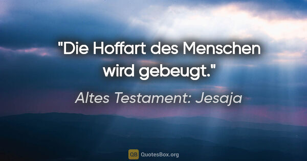 Altes Testament: Jesaja Zitat: "Die Hoffart des Menschen wird gebeugt."