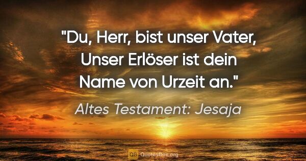 Altes Testament: Jesaja Zitat: "Du, Herr, bist unser Vater, "Unser Erlöser" ist dein Name von..."