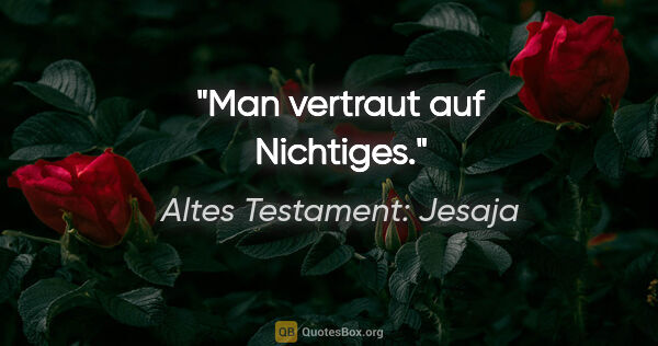 Altes Testament: Jesaja Zitat: "Man vertraut auf Nichtiges."