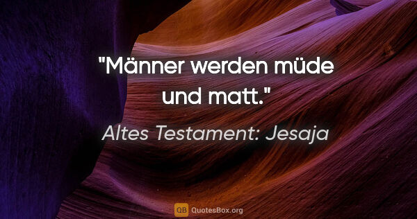 Altes Testament: Jesaja Zitat: "Männer werden müde und matt."