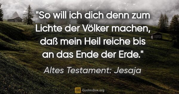 Altes Testament: Jesaja Zitat: "So will ich dich denn zum Lichte der Völker machen, daß mein..."