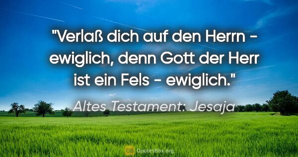 Altes Testament: Jesaja Zitat: "Verlaß dich auf den Herrn - ewiglich, denn Gott der Herr ist..."