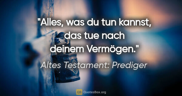 Altes Testament: Prediger Zitat: "Alles, was du tun kannst, das tue nach deinem Vermögen."