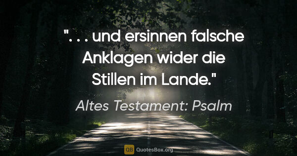 Altes Testament: Psalm Zitat: ". . . und ersinnen falsche Anklagen wider die Stillen im Lande."