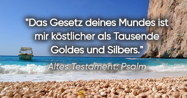 Altes Testament: Psalm Zitat: "Das Gesetz deines Mundes ist mir köstlicher als Tausende..."