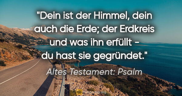 Altes Testament: Psalm Zitat: "Dein ist der Himmel, dein auch die Erde; der Erdkreis und was..."