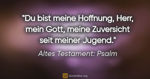 Altes Testament: Psalm Zitat: "Du bist meine Hoffnung, Herr, mein Gott, meine Zuversicht seit..."