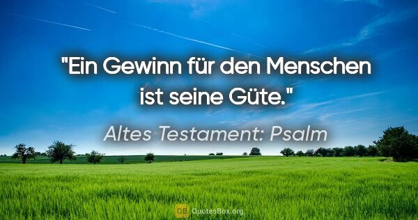 Altes Testament: Psalm Zitat: "Ein Gewinn für den Menschen ist seine Güte."