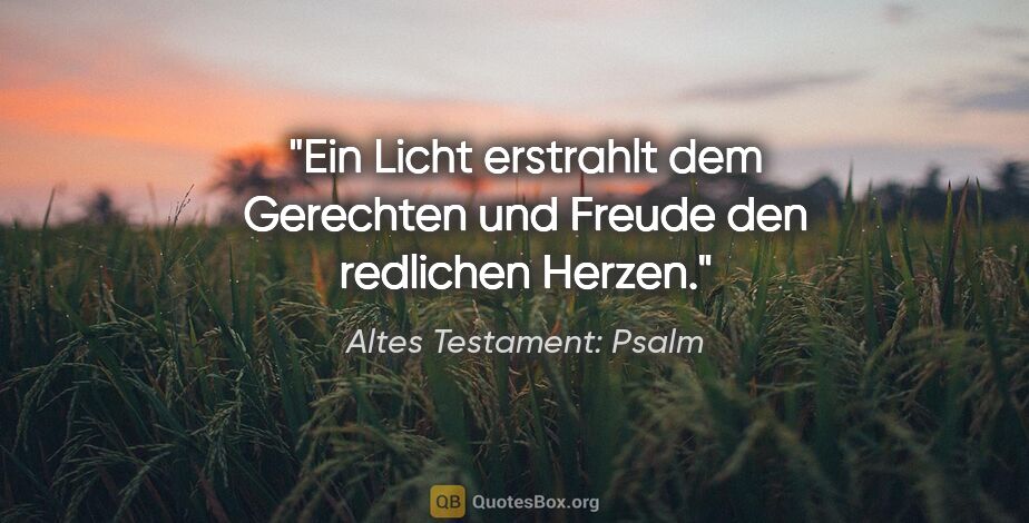 Altes Testament: Psalm Zitat: "Ein Licht erstrahlt dem Gerechten und Freude den redlichen..."