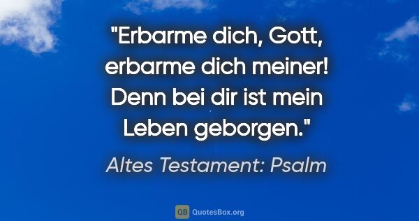 Altes Testament: Psalm Zitat: "Erbarme dich, Gott, erbarme dich meiner! Denn bei dir ist mein..."