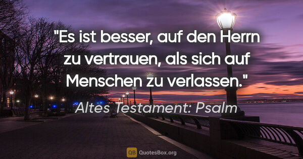 Altes Testament: Psalm Zitat: "Es ist besser, auf den Herrn zu vertrauen, als sich auf..."