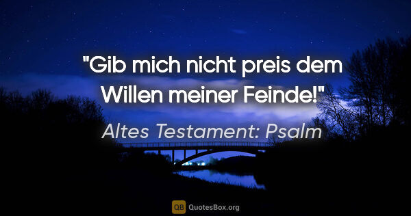 Altes Testament: Psalm Zitat: "Gib mich nicht preis dem Willen meiner Feinde!"