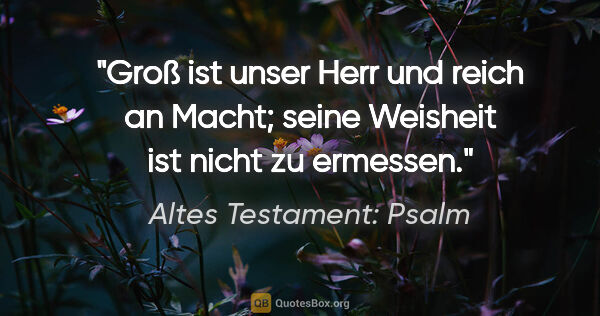 Altes Testament: Psalm Zitat: "Groß ist unser Herr und reich an Macht; seine Weisheit ist..."