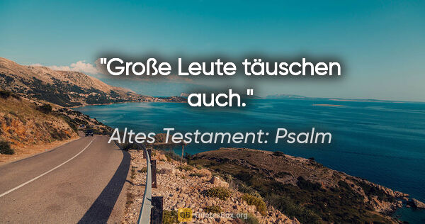 Altes Testament: Psalm Zitat: "Große Leute täuschen auch."