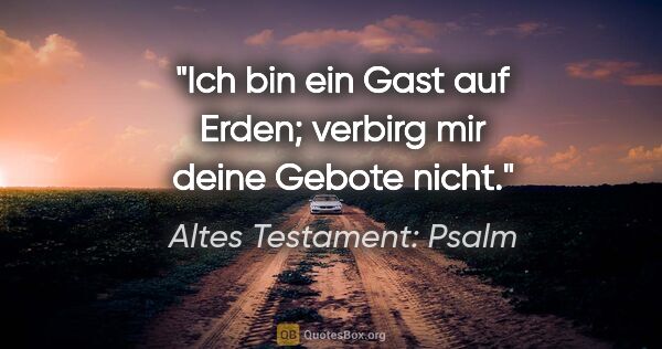 Altes Testament: Psalm Zitat: "Ich bin ein Gast auf Erden; verbirg mir deine Gebote nicht."