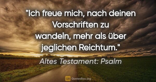 Altes Testament: Psalm Zitat: "Ich freue mich, nach deinen Vorschriften zu wandeln, mehr als..."