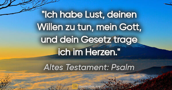 Altes Testament: Psalm Zitat: "Ich habe Lust, deinen Willen zu tun, mein Gott, und dein..."
