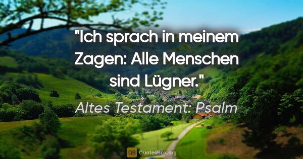 Altes Testament: Psalm Zitat: "Ich sprach in meinem Zagen: Alle Menschen sind Lügner."