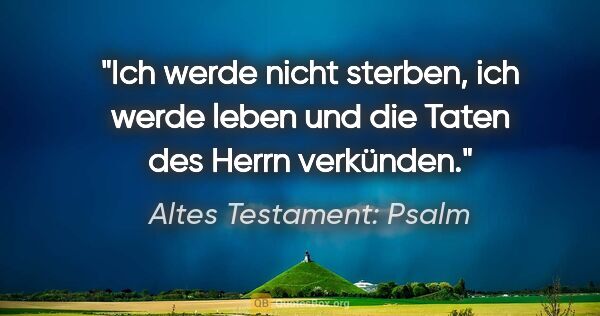 Altes Testament: Psalm Zitat: "Ich werde nicht sterben, ich werde leben und die Taten des..."