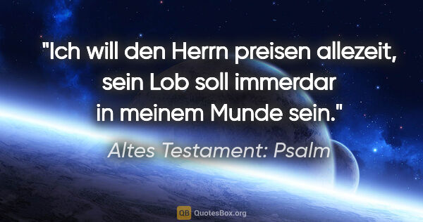Altes Testament: Psalm Zitat: "Ich will den Herrn preisen allezeit, sein Lob soll immerdar in..."