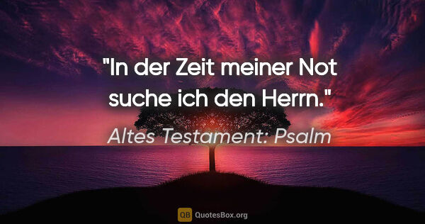 Altes Testament: Psalm Zitat: "In der Zeit meiner Not suche ich den Herrn."
