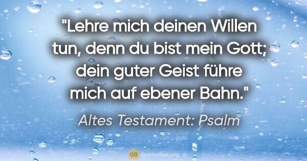 Altes Testament: Psalm Zitat: "Lehre mich deinen Willen tun, denn du bist mein Gott; dein..."