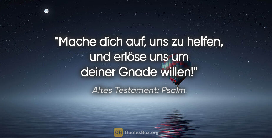 Altes Testament: Psalm Zitat: "Mache dich auf, uns zu helfen, und erlöse uns um deiner Gnade..."