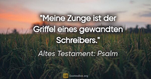 Altes Testament: Psalm Zitat: "Meine Zunge ist der Griffel eines gewandten Schreibers."