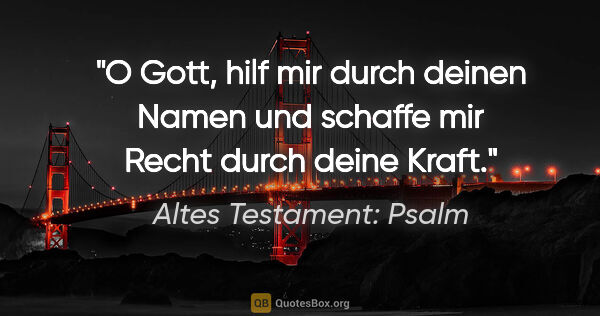 Altes Testament: Psalm Zitat: "O Gott, hilf mir durch deinen Namen und schaffe mir Recht..."