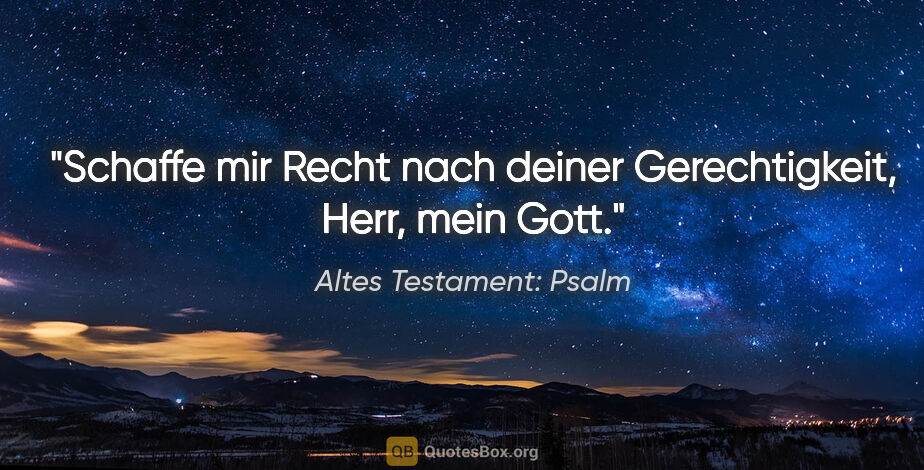 Altes Testament: Psalm Zitat: "Schaffe mir Recht nach deiner Gerechtigkeit, Herr, mein Gott."