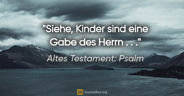 Altes Testament: Psalm Zitat: "Siehe, Kinder sind eine Gabe des Herrn . . ."