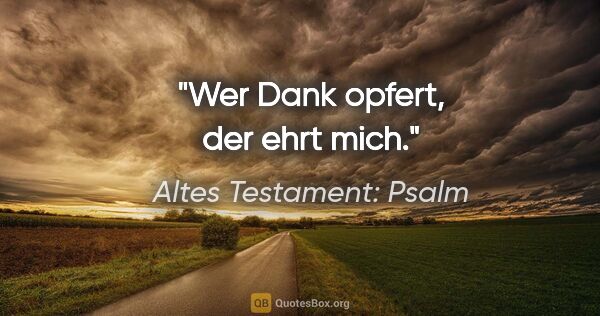 Altes Testament: Psalm Zitat: "Wer Dank opfert, der ehrt mich."