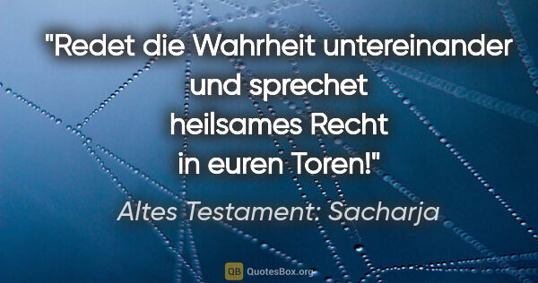 Altes Testament: Sacharja Zitat: "Redet die Wahrheit untereinander und sprechet heilsames Recht..."