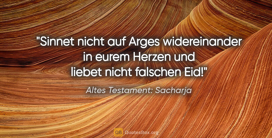 Altes Testament: Sacharja Zitat: "Sinnet nicht auf Arges widereinander in eurem Herzen und..."