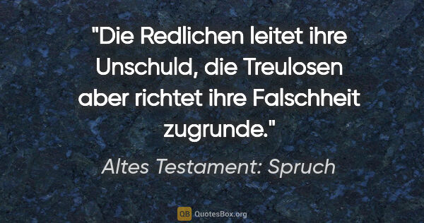 Altes Testament: Spruch Zitat: "Die Redlichen leitet ihre Unschuld, die Treulosen aber richtet..."